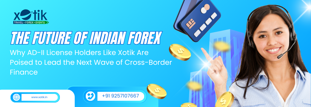 The Future of Indian Forex: Why AD-II License Holders Like Xotik Are Poised to Lead the Next Wave of Cross-Border Finance 2 The Future of Indian